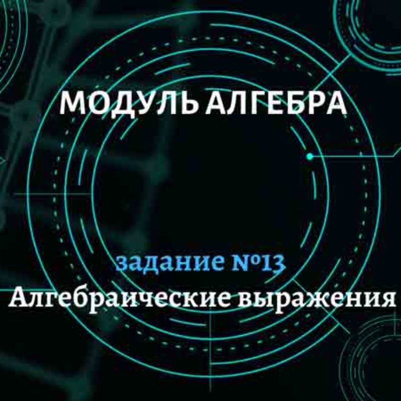 Алгебраические выражения. Задание №13