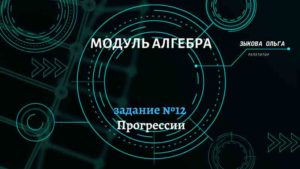 арифметическая и геометрическая Прогрессии. Задание №12